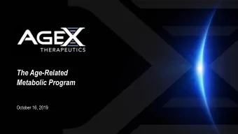 The Age-Related  Metabolic Program  October 16, 2019  Forward Looking Statements  The matters