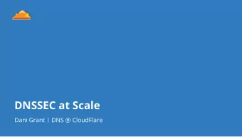 DNSSEC at Scale  Dani Grant | DNS @ CloudFlare  CloudFlare  -  Authoritative DNS provider (includes