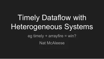 Timely Dataflow with  Heterogeneous Systems  eg timely + arrayfire = win?  Nat McAleese