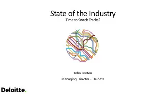 State of the Industry  Time to Switch Tracks?  John Footen  Managing Director - Deloitte  The
