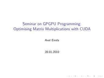 Seminar on GPGPU Programming:  Optimising Matrix Multiplications with CUDA  Axel Eirola  28.01.2010