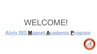 WELCOME!  Alvin ISD Magnet Academic Program  Agenda for the Evening    Welcome &amp;