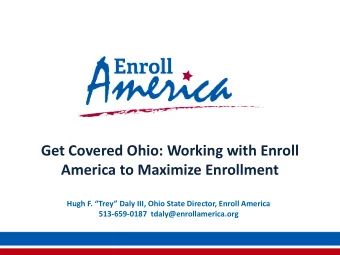 Get Covered Ohio: Working with Enroll  America to Maximize Enrollment  Hugh F. Trey Daly III,
