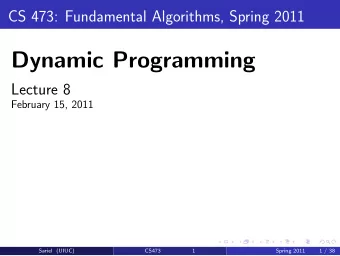 Dynamic Programming  Lecture 8  February 15, 2011  Sariel (UIUC)  CS473  1  Spring 2011  1 / 38