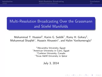 Multi-Resolution Broadcasting Over the Grassmann  and Stiefel Manifolds Mohammad T. Hussien  ,