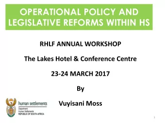 OPERATIONAL POLICY AND  LEGISLATIVE REFORMS WITHIN HS  RHLF ANNUAL WORKSHOP  The Lakes Hotel &amp;