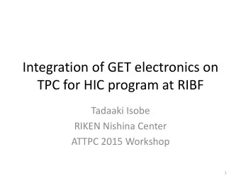 Integration of GET electronics on  TPC for HIC program at RIBF  Tadaaki Isobe  RIKEN Nishina Center