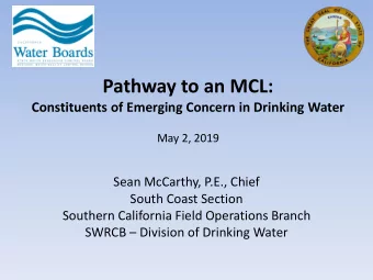 Pathway to an MCL:  Constituents of Emerging Concern in Drinking Water  May 2, 2019  Sean McCarthy,