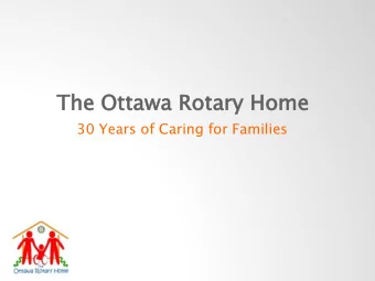The Ottawa  wa Rotary  ry Home  me  30 Years of Caring for Families  The Ottawa Rotary Home