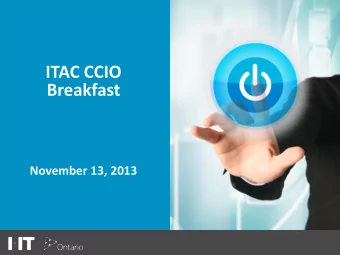 ITAC CCIO  Breakfast  November 13, 2013  Presenters  Fred Pitt, Head, IT Source  Ron Huxter,