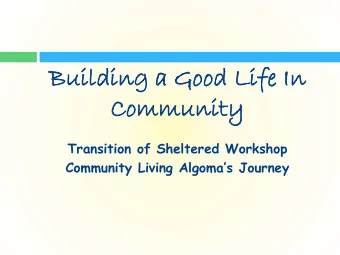 Build  ildin  ing a  a Good  ood Lif  ife I  In  Commun  mmunity  Transition of Sheltered Workshop