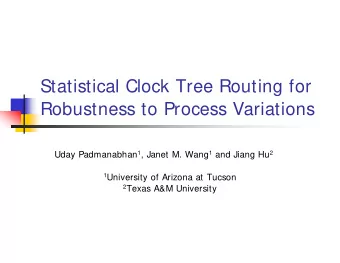 Statistical Clock Tree Routing for  Robustness to Process Variations Uday Padmanabhan 1 , Janet M.