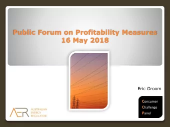 Public Forum on Profitability Measures  16 May 2018  Eric Groom C onsumer C hallenge P anel