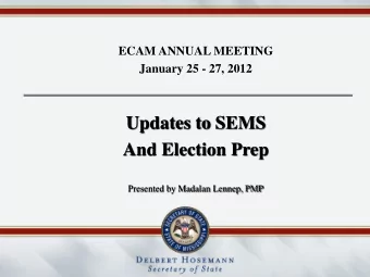 Updates to SEMS  And Election Prep  Presented by Madalan Lennep, PMP  Topics to be Covered