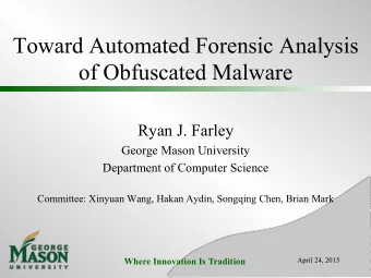 Toward Automated Forensic Analysis of Obfuscated Malware  Ryan J. Farley  George Mason University