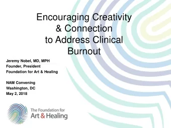 Encouraging Creativity  &amp; Connection  to Address Clinical  Burnout  Jeremy Nobel, MD, MPH