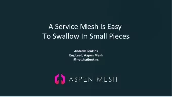 A Service Mesh Is Easy  To Swallow In Small Pieces  Andrew Jenkins  Eng Lead, Aspen Mesh