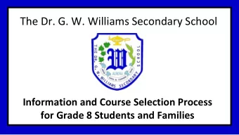 The Dr. G. W. Williams Secondary School  Information and Course Selection Process  for Grade 8