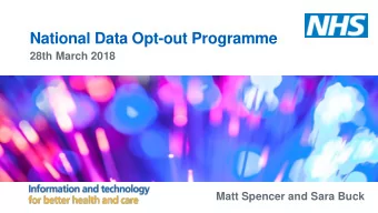 National Data Opt-out Programme  28th March 2018  Matt Spencer and Sara Buck  Overview    Better