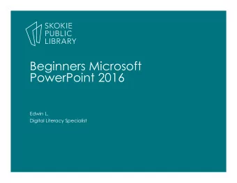 Beginners Microsoft  PowerPoint 2016  Edwin L.  Digital Literacy Specialist This is a hands-on