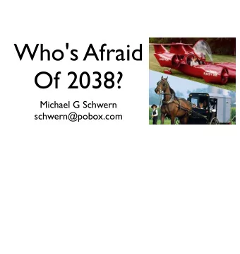 Who's Afraid  Of 2038?  Michael G Schwern  schwern@pobox.com  or  Saving The Future  From The Past