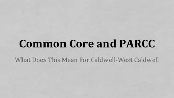 Common Core and PARCC  What Does This Mean For Caldwell-West Caldwell  Key Points About the Common