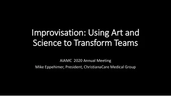 Improvisation: U  Using Ar  Art and  Science to T  o Transfor  orm Teams  AIAMC 2020 Annual Meeting