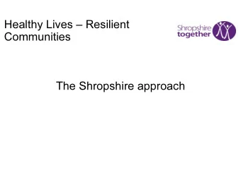 Healthy Lives  Resilient  Communities  The Shropshire approach  HWBB &amp; BCF Prevention
