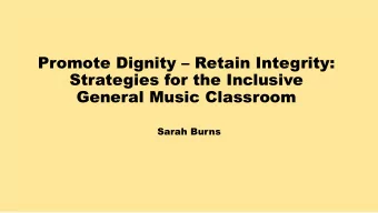 Promote Dignity  Retain Integrity:  Strategies for the Inclusive  General Music Classroom  Sarah