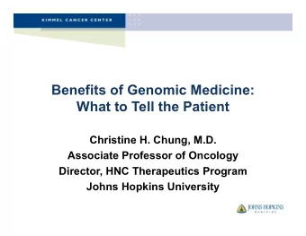 Benefits of Genomic Medicine:  What to Tell the Patient  Christine H. Chung, M.D.  Associate