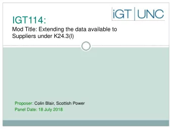 IGT114:  Mod Title: Extending the data available to  Suppliers under K24.3(l)  Proposer: Colin