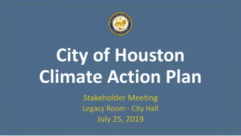 City of Houston  Climate Action Plan  Stakeholder Meeting  Legacy Room - City Hall  July 25, 2019