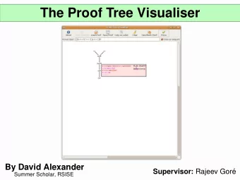 The Proof Tree Visualiser  By David Alexander Supervisor: Rajeev Gor  Summer Scholar, RSISE  What