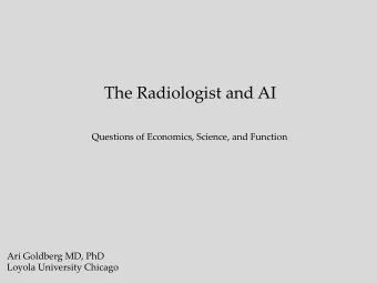 The Radiologist and AI  Questions of Economics, Science, and Function  Ari Goldberg MD, PhD  Loyola