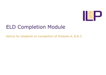 ELD Completion Module  Advice for students on completion of Modules A, B &amp; C  Why?