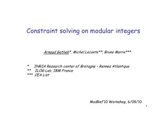 Constraint solving on modular integers  Arnaud Gotlieb*, Michel Leconte**, Bruno Marre***  *
