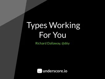 Types Working  For You  Richard Dallaway, @d6y  underscore.io  Modern type system  with lots of