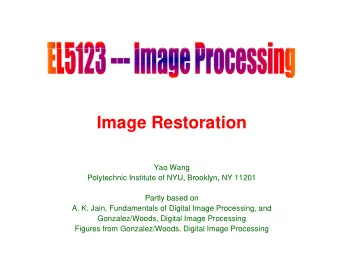Image Restoration  Yao Wang  Polytechnic Institute of NYU, Brooklyn, NY 11201  y  ,  y ,  Partly