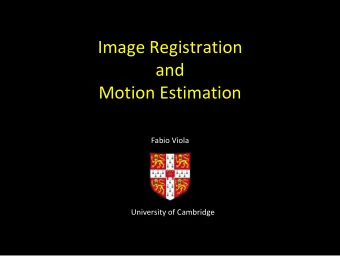 Image Registration and Motion Estimation Fabio Viola University of Cambridge The Goal  Produce
