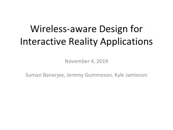 Wireless-aware Design for  Interactive Reality Applications  November 4, 2019  Suman Banerjee,