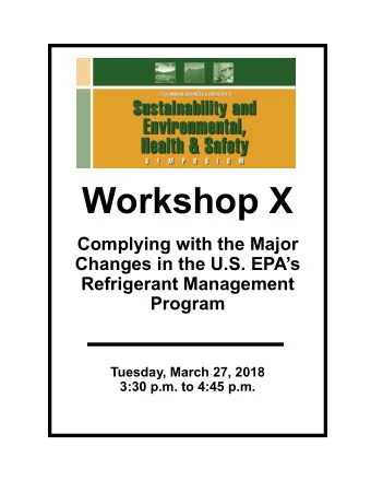 Workshop X  Complying with the Major  Changes in the U.S. EPAs  Refrigerant Management  Program