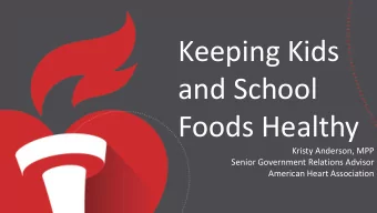 Keeping Kids  and School  Foods Healthy  Kristy Anderson, MPP  Senior Government Relations Advisor