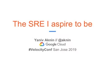 The SRE I aspire to be Yaniv Aknin // @aknin #VelocityConf San Jose 2019  The SRE I aspire to be //