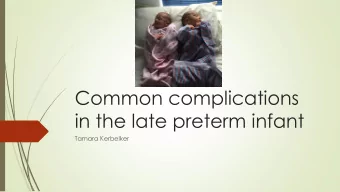 Common complications  in the late preterm infant  Tamara Kerbelker  Talk overview  Definitions