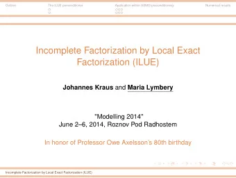 Incomplete Factorization by Local Exact  Factorization (ILUE) Johannes Kraus and Maria Lymbery