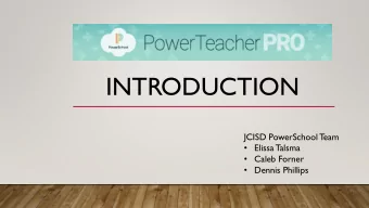 INTRODUCTION  JCISD PowerSchool T  eam  Elissa Talsma  Caleb Forner  Dennis Phillips  What