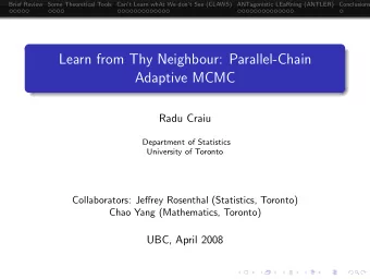 Learn from Thy Neighbour: Parallel-Chain  Adaptive MCMC  Radu Craiu  Department of Statistics
