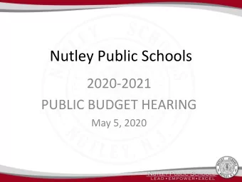 Nutley Public Schools  2020-2021  PUBLIC BUDGET HEARING  May 5, 2020  Budget Process  The budget is