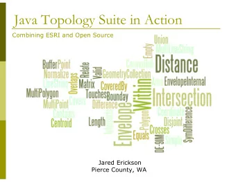 Java Topology Suite in Action  Combining ESRI and Open Source  Jared Erickson  Pierce County, WA
