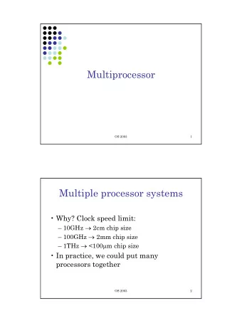 Multiprocessor  OS 2003  1  Multiple processor systems   Why? Clock speed limit:  10GHz